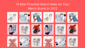 Cover Image for 16 Best Pinterest Board Ideas for Your Merch Brand in 2022