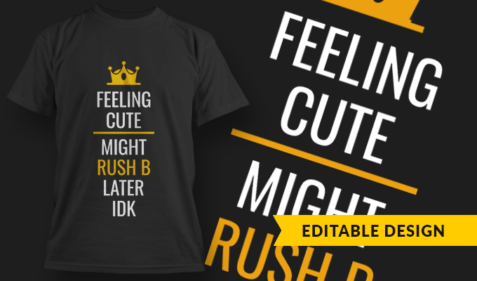 Feeling Cute, Might Rush B Later IDK - T-shirt Design Template 2743