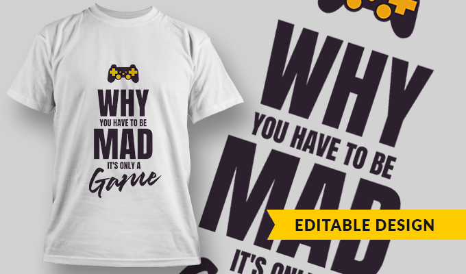 Why You Have To Be Mad, It's Only A Game - Free T-shirt Design Template
